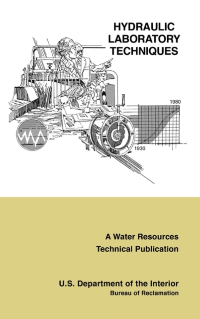 Hydraulic Laboratory Techniques : A Guide for Applying Engineering Knowledge to Hydraulic Studies Based on 50 Years of Research and Testing Experience (A Water Resources Technical Publication), Hardback Book