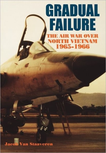 Gradual Failure : The Air War Over North Vietnam, 1965-1966, Paperback / softback Book