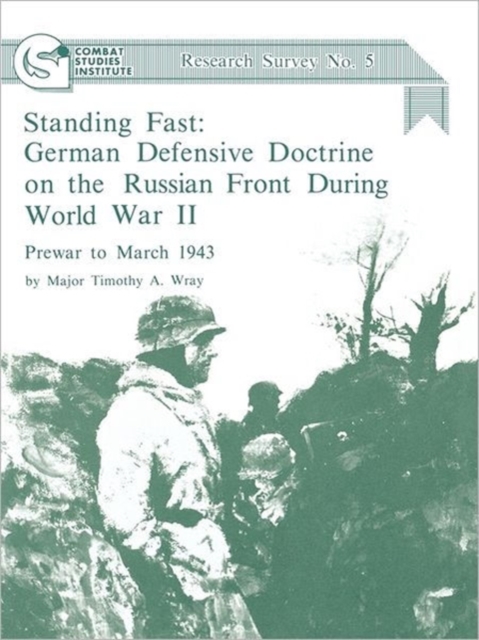 Standing Fast : German Defensive Doctrine on the Russian Front During World War II; Prewar to March 1943 (Combat Studies Institute Research Survey No. 5), Paperback / softback Book