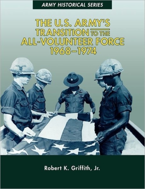 The U.S. Army's Transition to the All-Volunteer Force, 1968-1974, Paperback / softback Book