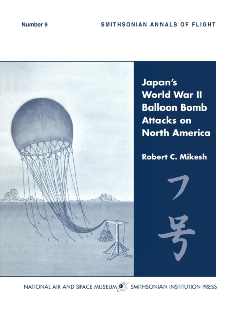 Japan's World War II Balloon Bomb Attacks on North America (Smithsonian Annals of Flight), Paperback / softback Book