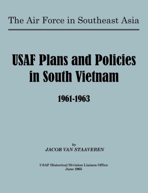 USAF Plans and Policies in South Vietnam, 1961-1963, Paperback / softback Book