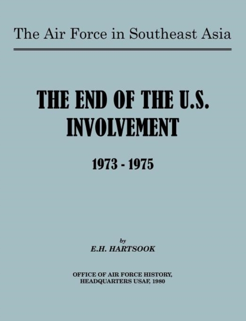 The Air Force in Southeast Asia : The End of U.S. Involvement 1973-1975, Paperback / softback Book