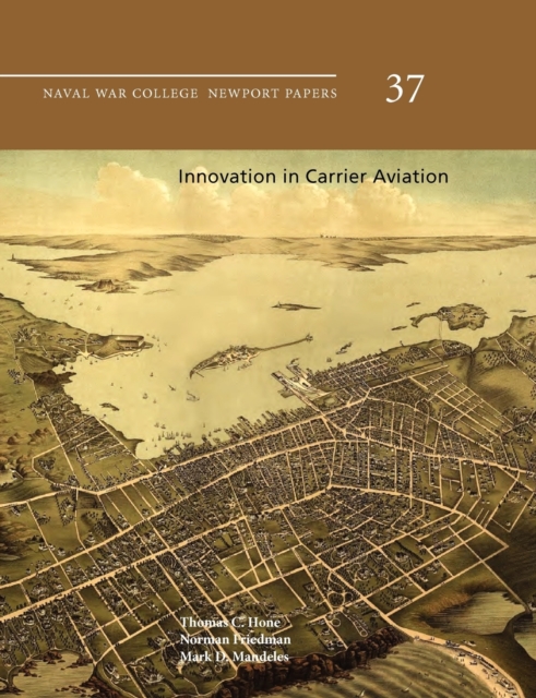 Innovation in Carrier Aviation (Naval War College Newport Papers, Number 37), Paperback / softback Book