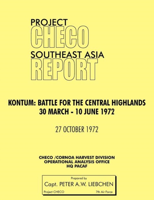 Project CHECO Southeast Asia Study. Kontum : Battle for the Central Highlands, 30 March - 10 June 1972, Paperback / softback Book
