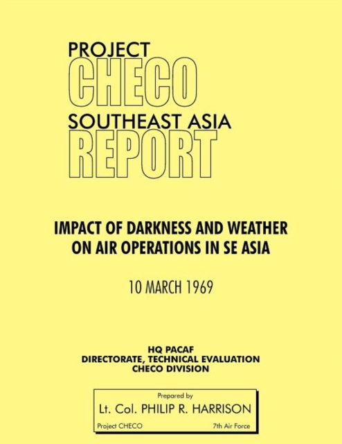 Project CHECO Southeast Asia : Impact of Darkness and Weather on Air Operations in Sea, Paperback / softback Book