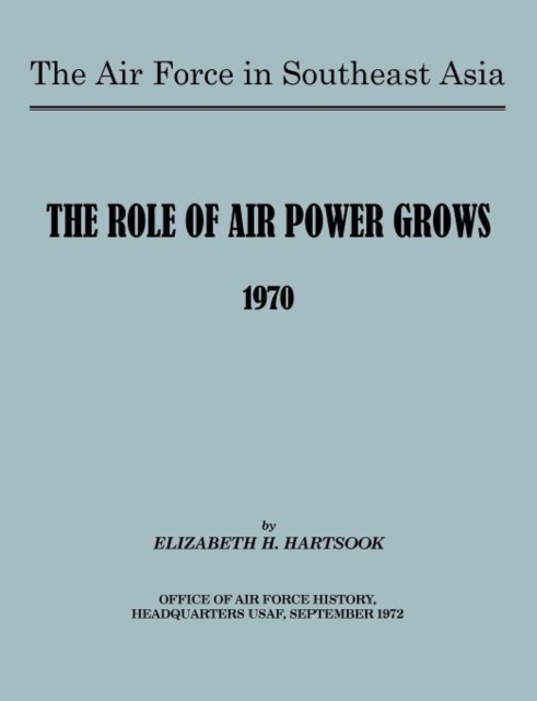 The Air Force in Southeast Asia : The Role of the Air Force Grows 1970, Paperback / softback Book