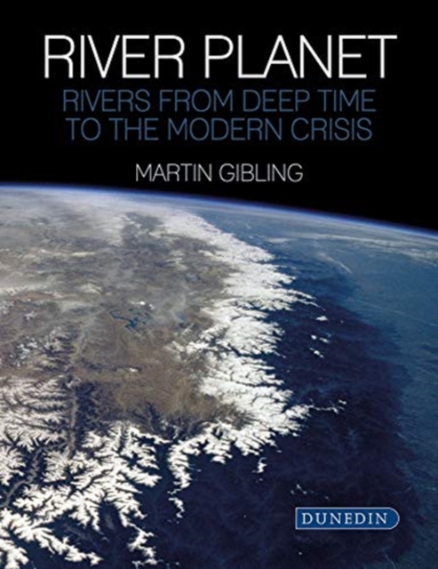 River Planet : Rivers from Deep Time to the Modern Crisis, Hardback Book