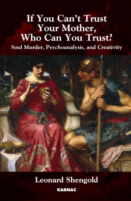 If You Can't Trust Your Mother, Whom Can You Trust? : Soul Murder, Psychoanalysis and Creativity, Paperback / softback Book