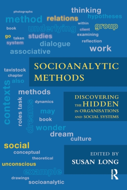 Socioanalytic Methods : Discovering the Hidden in Organisations and Social Systems, Paperback / softback Book