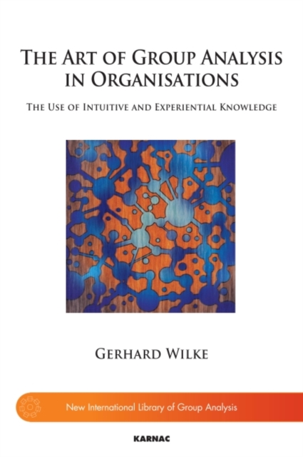 The Art of Group Analysis in Organisations : The Use of Intuitive and Experiential Knowledge, Paperback / softback Book
