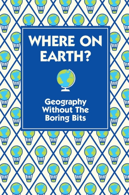 Where On Earth? : Geography Without the Boring Bits, EPUB eBook