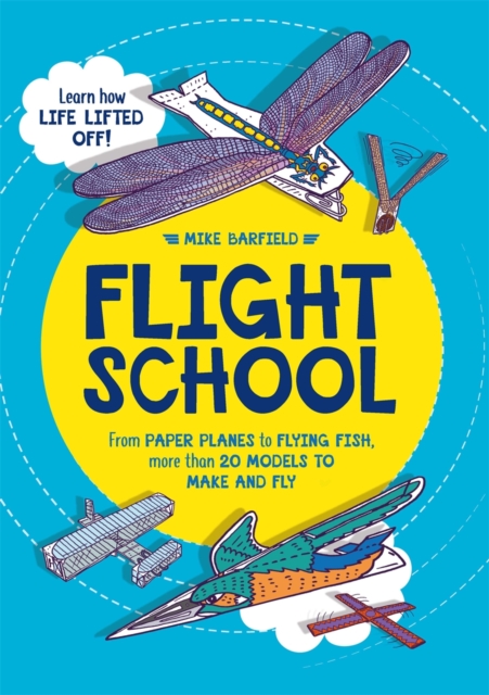 Flight School : From Paper Planes to Flying Fish, More Than 20 Models to Make and Fly, Paperback / softback Book