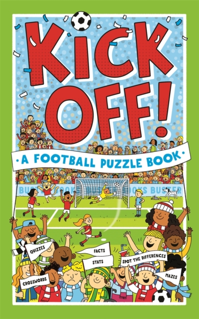 Kick Off! A Football Puzzle Book : Quizzes, Crosswords, Stats and Facts to Tackle, Paperback / softback Book