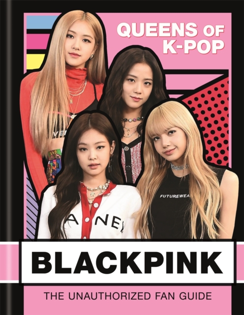 BLACKPINK: Queens of K-Pop : The Unauthorized Fan Guide, Hardback Book