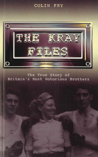 The Kray Files : The True Story of Britain's Most Notorious Murderers, EPUB eBook