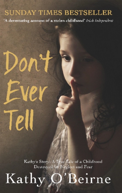 Don't Ever Tell : Kathy's Story: A True Tale of a Childhood Destroyed by Neglect and Fear, Paperback / softback Book