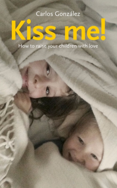 Kiss Me! : How to Raise Your Children with Love, Paperback / softback Book