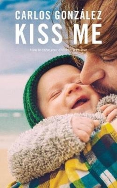 Kiss Me : How to Raise your Children with Love, Paperback / softback Book