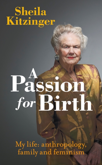A Passion for Birth : My Life: Anthropology, Family and Feminism, Paperback / softback Book