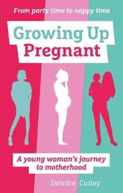 Growing Up Pregnant : A Young Woman's Journey to Motherhood, Paperback / softback Book