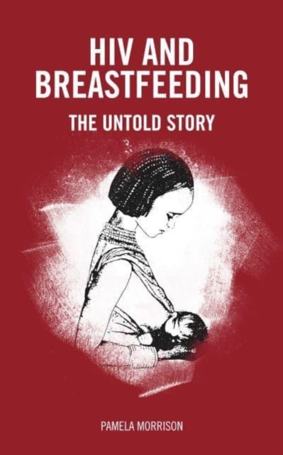 HIV and Breastfeeding : the untold story, Paperback / softback Book