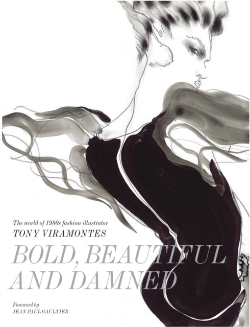 Bold, Beautiful and Damned : The World of 1980s Fashion Illustrator Tony Viramontes, Hardback Book