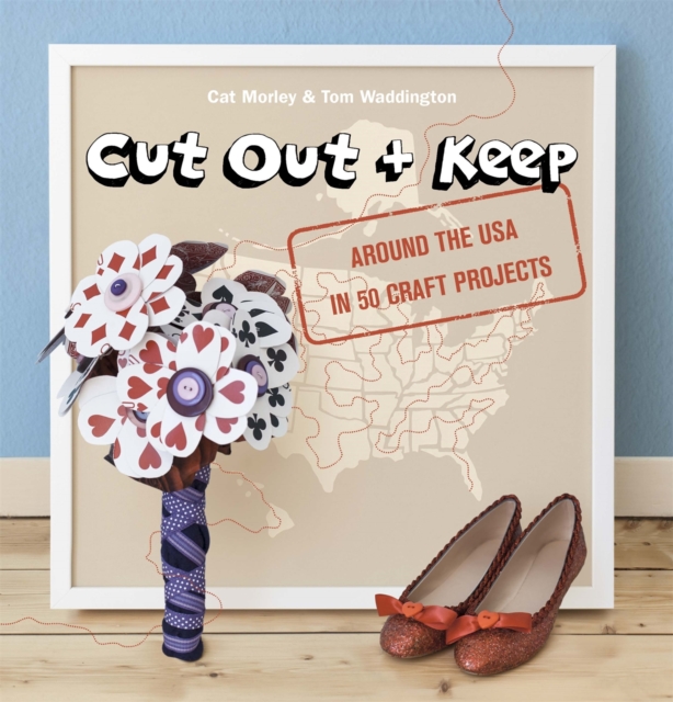 Cut Out + Keep : Around the USA in 50 Craft Projects, Paperback / softback Book
