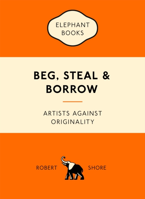 Beg, Steal and Borrow : Artists against Originality, Paperback / softback Book