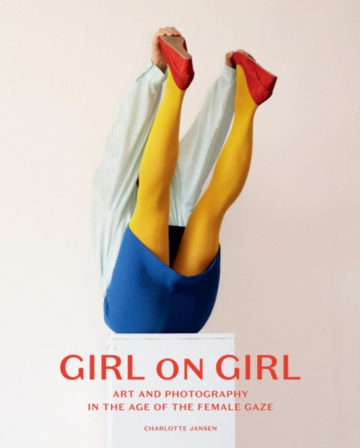 Girl on Girl : Art and Photography in the Age of the Female Gaze, Hardback Book