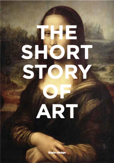 The Short Story of Art : A Pocket Guide to Key Movements, Works, Themes & Techniques, Paperback / softback Book