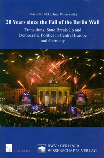20 Years Since the Fall of the Berlin Wall : Transitions, State Break-Up and Democratic Politics in Central Europe and Germany, Paperback Book