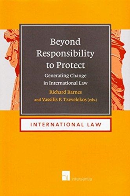 Beyond Responsibility to Protect : Generating Change in International Law, Hardback Book