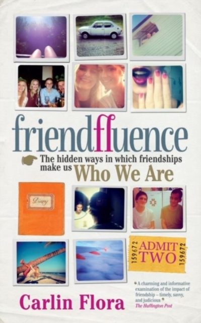 Friendfluence : The Hidden Ways in Which Friendships Shape Our Characters and Life Chances from Infancy to Old Age, Paperback / softback Book