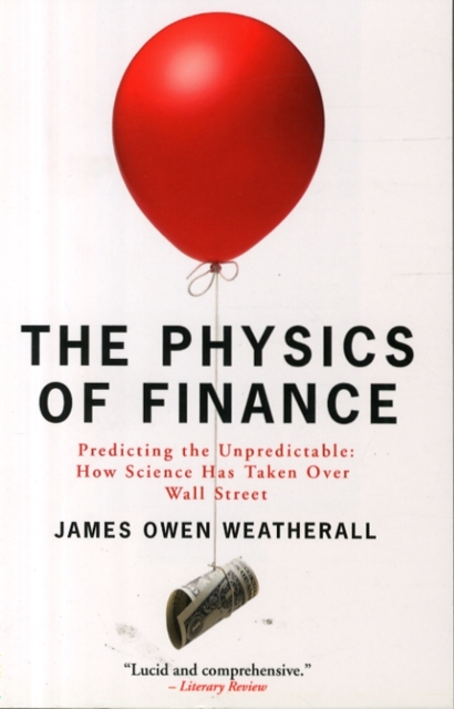 The Physics of Finance : Predicting the Unpredictable: How Science Has Taken Over Wall Street, Paperback / softback Book