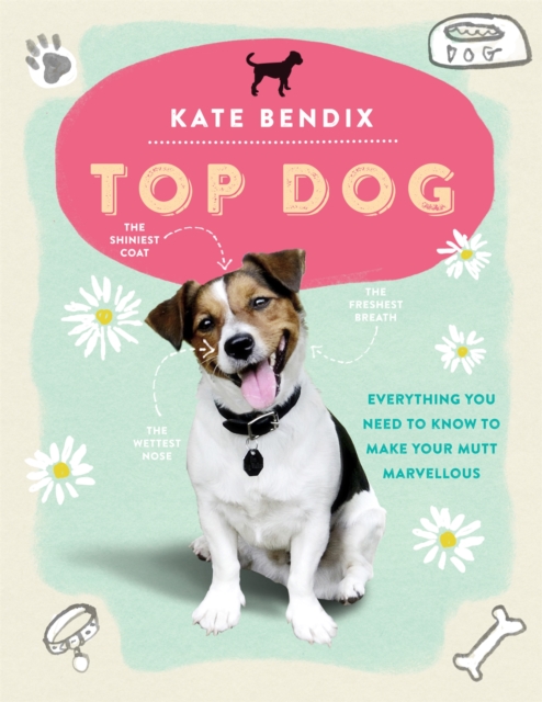Top Dog : Everything you need to know to make your mutt marvellous, Hardback Book