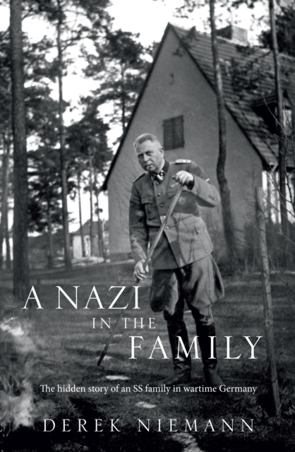 A Nazi in the Family : The Hidden Story of an SS Family in Wartime Germany, Hardback Book