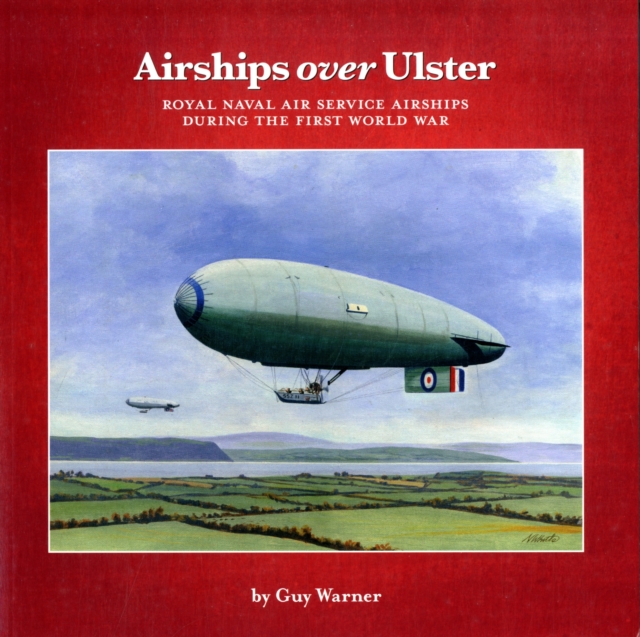 Airships Over Ulster : Royal Naval Air Service Airships During the First World War, Paperback / softback Book