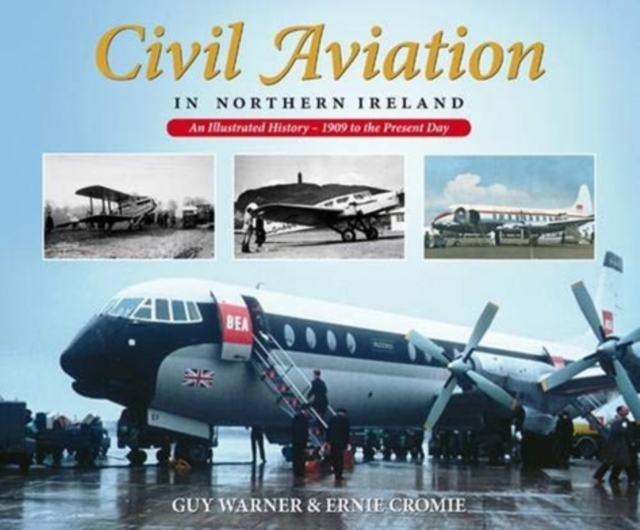 Civil Aviation in Northern Ireland : An Illustrated History - 1909 to the Present Day, Paperback / softback Book