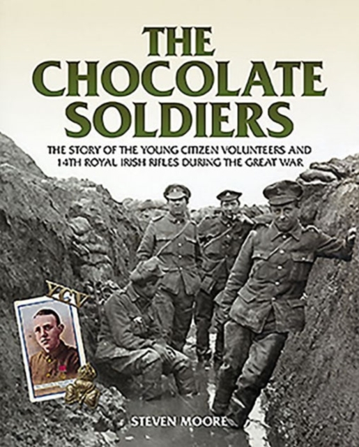 The Chocolate Soldiers : The Story of the Young Citizen Volunteers and 14th Royal Irish Rifles During the Great War, Paperback / softback Book