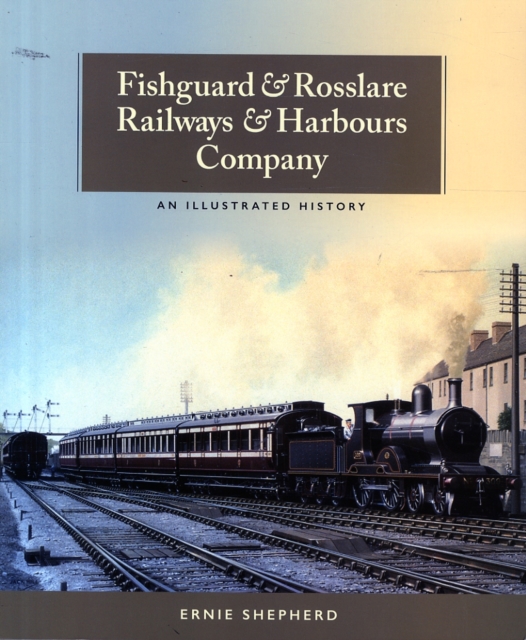 Fishguard and Rosslare Railways and Harbours Company : A History, Paperback / softback Book