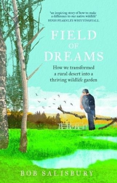 Field of Dreams : How we transformed a rural desert  into a thriving wildlife garden, Paperback / softback Book