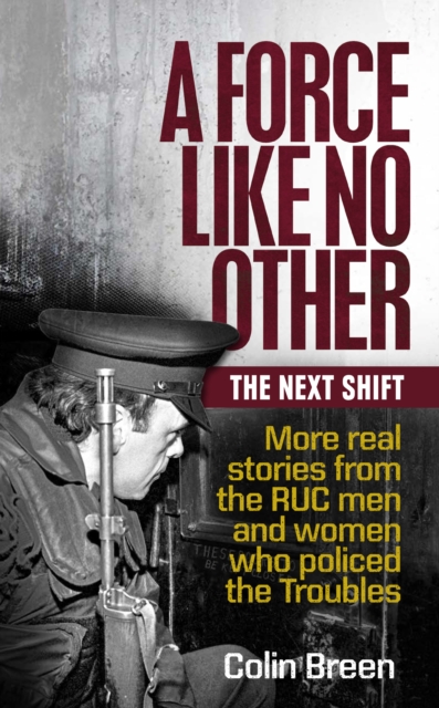 A Force Like No Other 2: The Next Shift : More real stories from the RUC men and women who policed the Troubles, EPUB eBook