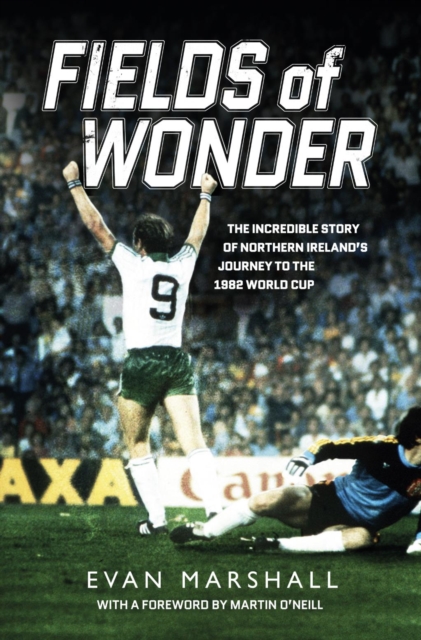 Fields of Wonder : The incredible story of Northern Ireland's journey to the 1982 World Cup, EPUB eBook