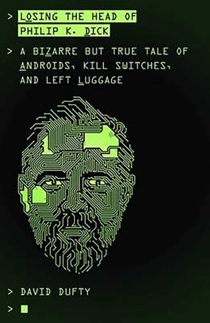 Losing the Head of Philip K. Dick : A Bizarre But True Tale of Androids, Kill Switches, and Left Luggage, EPUB eBook