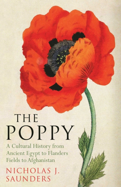 The Poppy : A Cultural History from Ancient Egypt to Flanders Fields to Afghanistan, EPUB eBook