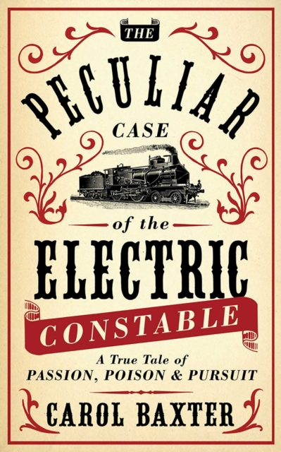 The Peculiar Case of the Electric Constable : A True Tale of Passion, Poison and Pursuit, EPUB eBook