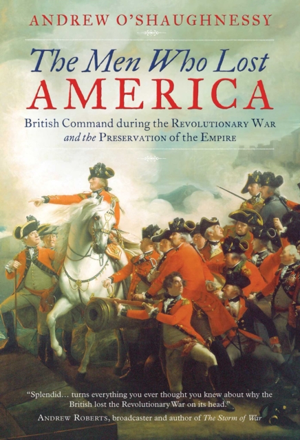 The Men Who Lost America : British Command during the Revolutionary War and the Preservation of the Empire, EPUB eBook