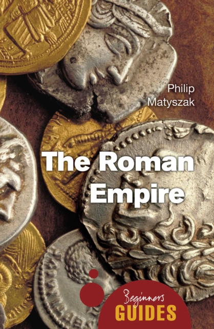 The Roman Empire : A Beginner's Guide, EPUB eBook