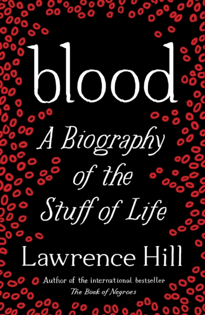 Blood : A Biography of the Stuff of Life, Paperback / softback Book